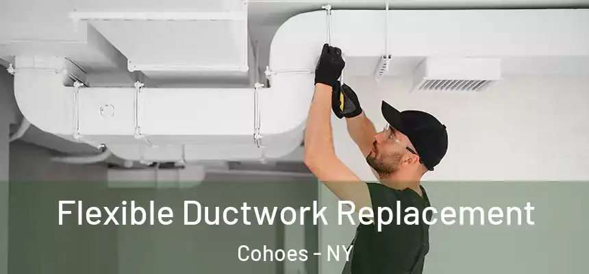  Flexible Ductwork Replacement Cohoes - NY